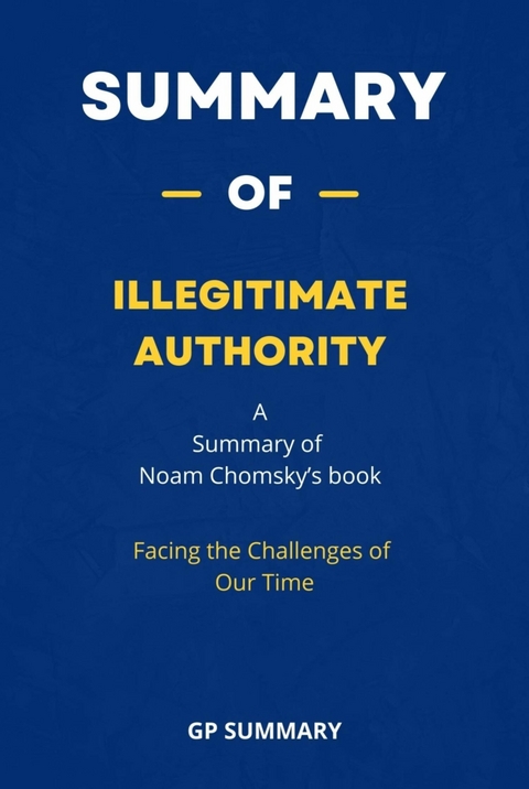 Summary of Illegitimate Authority by Noam Chomsky : Facing the Challenges of Our Time - GP SUMMARY