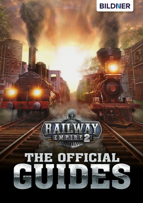 Railway Empire 2 - The Official Guides - Andreas Zintzsch, Aaron Kübler, Bettina Pflugbeil, Anne-Sophie Hardouin, Daniel Friedrich, Karl-Wilhelm Koch