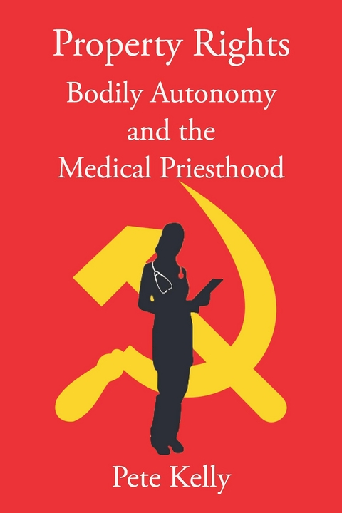 Property Rights Bodily Autonomy and the Medical Priesthood -  Pete Kelly