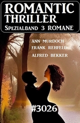 Romantic Thriller Spezialband 3026 - 3 Romane - Alfred Bekker, Ann Murdoch, Frank Rehfeld