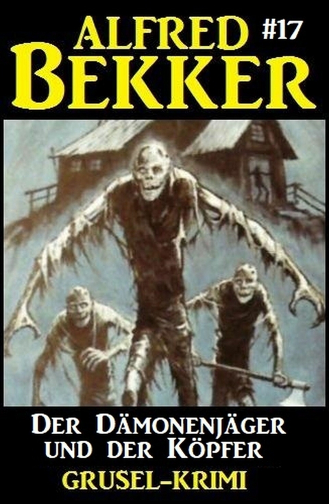 Der Dämonenjäger und der Köpfer: Alfred Bekker Grusel-Krimi #17 - Alfred Bekker