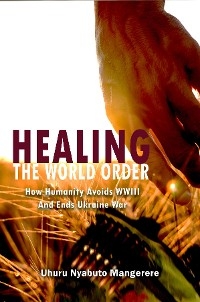 Healing the World Order -  Uhuru Nyabuto Mangerere