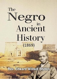 The Negro in Ancient History (1869) - Edward Wilmot Blyden