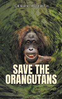 Save the Orangutans -  Gerry Huerth