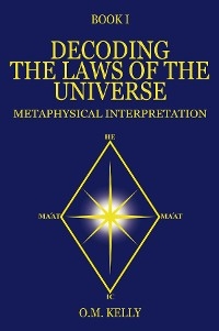 DECODING THE LAWS OF THE UNIVERSE - O.M. Kelly