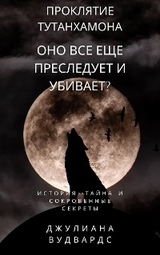 Проклятие Тутанхамона: оно все еще преследует и убивает?  История, тайна и сокровенные секреты - Джулиана Вудвардс