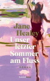 Unser letzter Sommer am Fluss - Jane Healey