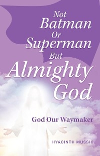 Not Batman Or Superman But Almighty God - Hyacinth Mussio