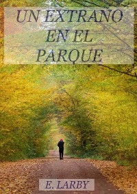 UN EXTRAÑO EN EL PARQUE -  E. Larby