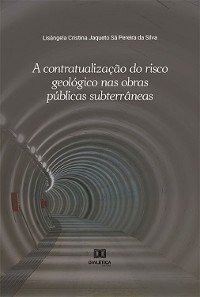 A contratualização do risco geológico nas obras públicas subterrâneas - Lisângela Cristina Jaqueto Sá Pereira da Silva