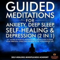 Guided Meditations For Anxiety, Deep Sleep, Self-Healing & Depression (2 in 1) -  Self-Healing Mindfulness Academy