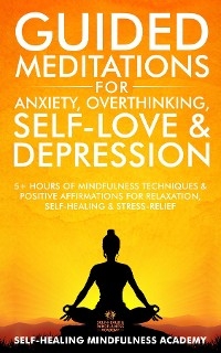 Guided Meditations For Anxiety, Overthinking, Self-Love & Depression -  Self-Healing Mindfulness Academy