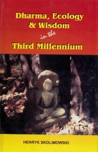 Dharma, Ecology and Wisdom in the Third Millennium -  Henryk Skolimowski