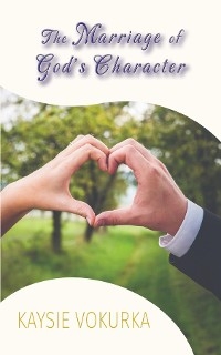 Marriage of God's Character -  Kaysie Vokurka