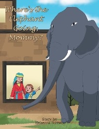 Where's the Elephant Going, Mommy? - Rebecca Sutton