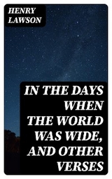 In the Days When the World Was Wide, and Other Verses - Henry Lawson