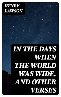 In the Days When the World Was Wide, and Other Verses - Henry Lawson