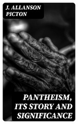 Pantheism, Its Story and Significance - J. Allanson Picton