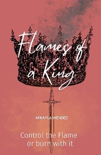 Flames of a King -  Mikayla Mendez