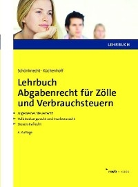 Lehrbuch Abgabenrecht für Zölle und Verbrauchsteuern - Michael Schönknecht, Benjamin Küchenhoff