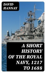 A Short History of the Royal Navy, 1217 to 1688 - David Hannay