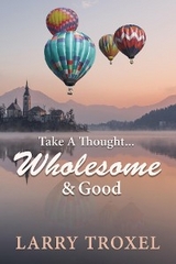 Take a Thought...Wholesome and Good - Larry Troxel