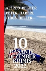 10 Rasante Dezember Krimis 2022 - Alfred Bekker, Peter Haberl, Chris Heller