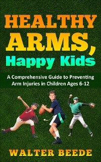 Healthy Arms, Happy Kids -  Walter A Beede