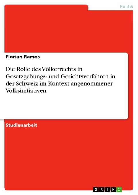 Die Rolle des Völkerrechts in Gesetzgebungs- und Gerichtsverfahren in der Schweiz im Kontext angenommener Volksinitiativen - Florian Ramos