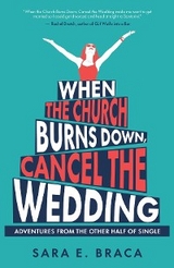 When the Church Burns Down, Cancel the Wedding -  Sara E. Braca