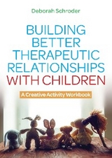 Building Better Therapeutic Relationships with Children -  Deborah Schroder