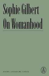 On Womanhood -  Sophie Gilbert