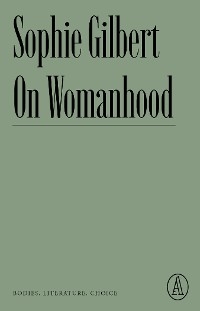 On Womanhood -  Sophie Gilbert