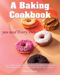 baking cookbook you need Every Day -  Maleb Braine