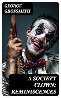 A Society Clown: Reminiscences - George Grossmith