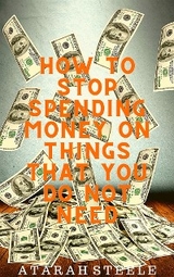 How to Stop Spending Money on Things That You Do Not Need - Atarah Steele