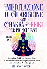 Meditazione di guarigione dei chakra + Reiki per Principianti (2 Libri in 1) - Alberto Pinguelli