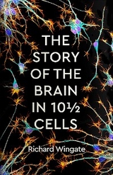 The Story of the Brain in 10½ Cells - Richard Wingate