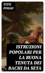 Istruzioni popolari per la buona tenuta dei bachi da seta - Tito Poggi