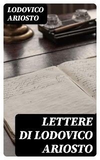 Lettere di Lodovico Ariosto - Lodovico Ariosto