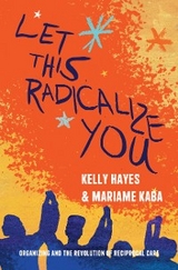 Let This Radicalize You -  Kelly Hayes,  Mariame Kaba