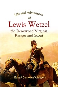 Life and Adventures of  Lewis Wetzel, the Renowned Virginia  Ranger and Scout - Robert Cornelius V. Meyers