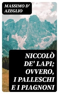 Niccolò de' Lapi; ovvero, i Palleschi e i Piagnoni - Massimo D' Azeglio