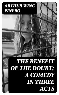 The Benefit of the Doubt; a Comedy in Three Acts - Arthur Wing Pinero