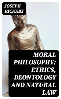 Moral Philosophy: Ethics, Deontology and Natural Law - Joseph Rickaby