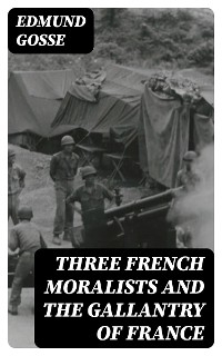 Three French Moralists and The Gallantry of France - Edmund Gosse