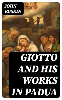 Giotto and his works in Padua - John Ruskin