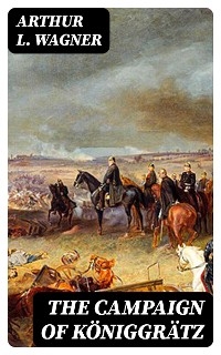 The Campaign of Königgrätz - Arthur L. Wagner