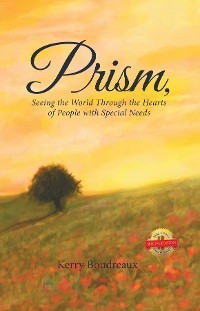 Prism, Seeing the World Through the Hearts of People with Special Needs -  Kerry Boudreaux