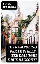 Il trampolino per le stelle: Tre dialoghi e due racconti - Lucio D'Ambra